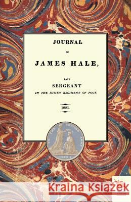JOURNAL OF JAMES HALELate Sergeant in the Ninth Regiment of Foot (1803-1814) James Hale, Sergeant 9781845747442