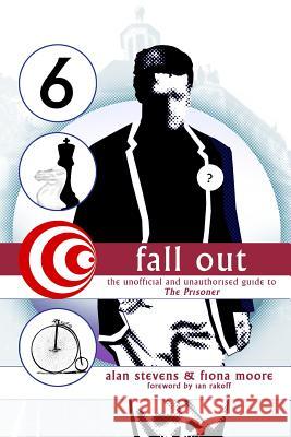 Fall Out: The Unofficial and Unathorised Guide to The Prisoner Stevens, Alan 9781845838621