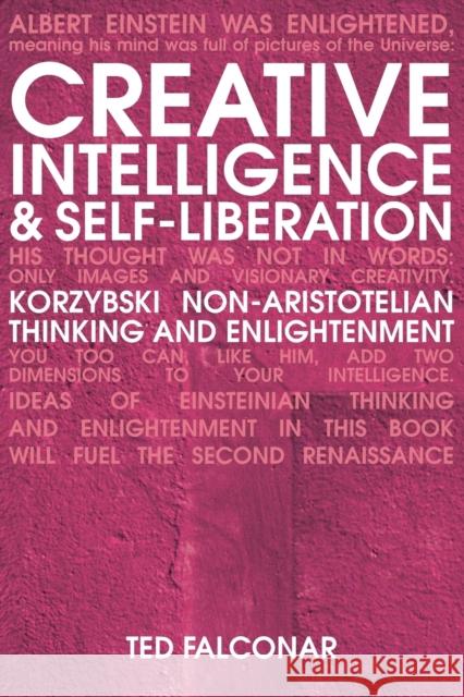 Creative Intelligence and Self-Liberation: Korzybski Non-Aristotelian Thinking and Enlightenment Falconar, Ted 9781845900618 Crown House Publishing