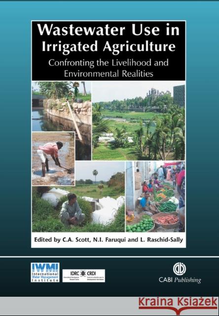 Wastewater Use in Irrigated Agriculture: Confronting the Livelihood and Environmental Realities Scott, Christopher 9781845934514