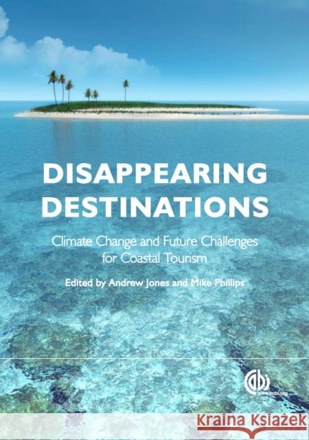 Disappearing Destinations: Climate Change and Future Challenges for Coastal Tourism Jones, Andrew 9781845935481