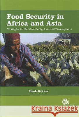 Food Security in Africa and Asia: Strategies for Small-Scale Agricultural Development Bakker, Henk 9781845938413 CABI Publishing