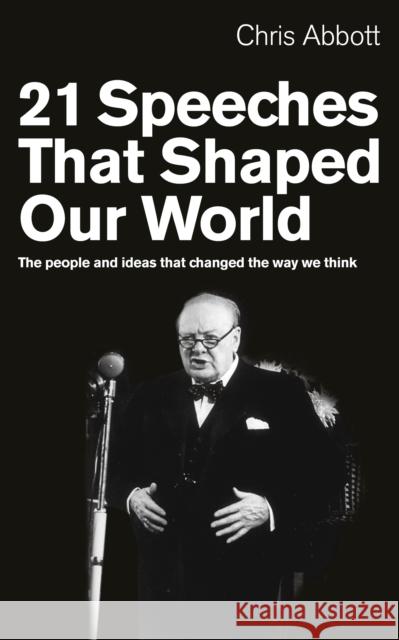 21 Speeches That Shaped Our World: The People and Ideas That Changed the Way We Think Abbott, Chris 9781846042720 0