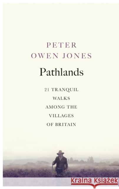 Pathlands: 21 Tranquil Walks Among the Villages of Britain Peter Owen Jones 9781846044441