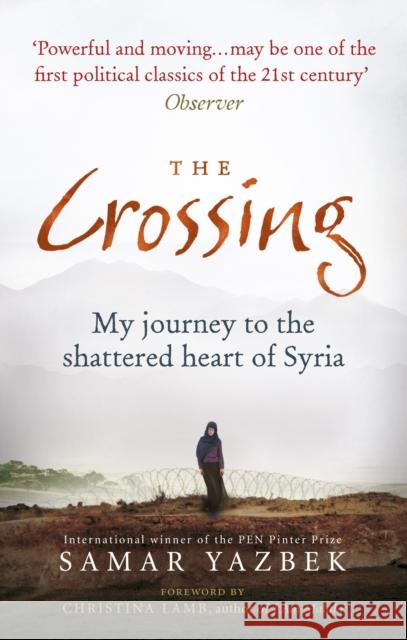 The Crossing: My journey to the shattered heart of Syria Samar Yazbek 9781846044885 Ebury Press