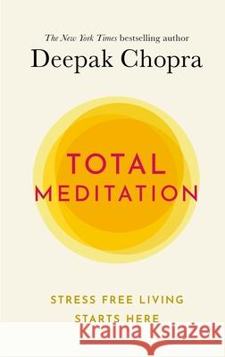 Total Meditation: Practices in Living the Awakened Life Deepak, M.D. Chopra 9781846046162 Ebury Publishing