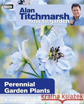 Alan Titchmarsh How to Garden: Perennial Garden Plants Alan Titchmarsh 9781846079115 Ebury Publishing