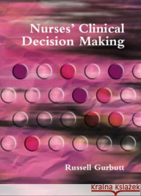 Nurses' Clinical Decision Making Russell Gurbutt 9781846190377 RADCLIFFE PUBLISHING LTD