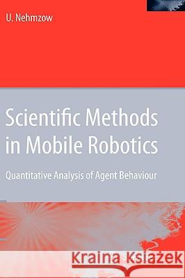 Scientific Methods in Mobile Robotics: Quantitative Analysis of Agent Behaviour Ulrich Nehmzow 9781846280191