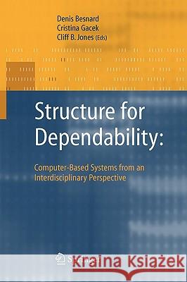 Structure for Dependability: Computer-Based Systems from an Interdisciplinary Perspective Denis Besnard Cristina Gacek Cliff Jones 9781846281105 Springer