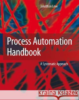 Process Automation Handbook: A Guide to Theory and Practice Love, Jonathan 9781846282812 Springer