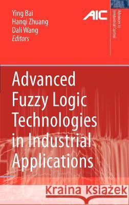 Advanced Fuzzy Logic Technologies in Industrial Applications Ying Bai Hanqi Zhuang Dali Wang 9781846284687 Springer