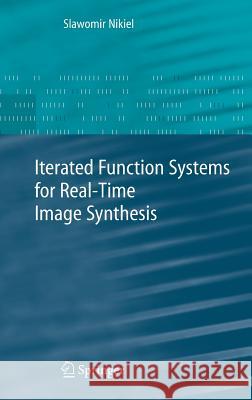 Iterated Function Systems for Real-Time Image Synthesis Slawomir Nikiel 9781846286858 Springer