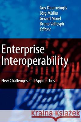Enterprise Interoperability: New Challenges and Approaches Guy Doumeingts, Jörg Müller, Gérard Morel, Bruno Vallespir 9781846287138