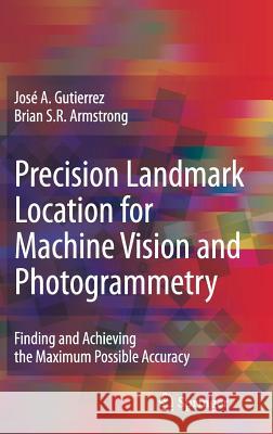 Precision Landmark Location for Machine Vision and Photogrammetry: Finding and Achieving the Maximum Possible Accuracy Gutierrez, José a. 9781846289125 SPRINGER-VERLAG LONDON LTD