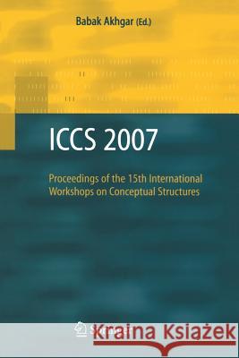 Iccs 2007: Proceedings of the 15th International Workshops on Conceptual Structures Akhgar, Babak 9781846289903