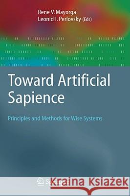 Toward Artificial Sapience: Principles and Methods for Wise Systems Mayorga, Rene V. 9781846289989 Not Avail