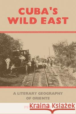 Cuba's Wild East: A Literary Geography of Oriente Hulme, Peter 9781846317484 American Tropics: Towards a Literary Geograph
