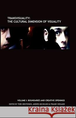Transvisuality - The Cultural Dimension of Visuality (Vol. I): Boundaries and Creative Openings Kristensen, Tore 9781846318917