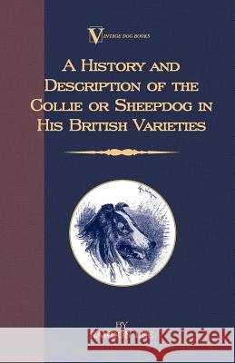 A History and Description of the Collie or Sheepdog in His British Varieties (A Vintage Dog Books Breed Classic) Rawdon Lee 9781846640865
