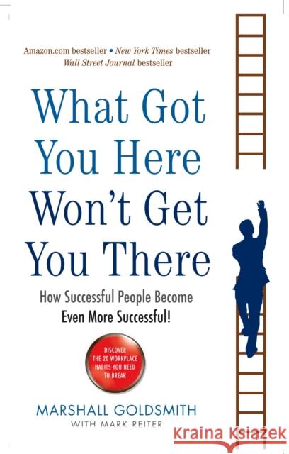 What Got You Here Won't Get You There: How successful people become even more successful Marshall Goldsmith 9781846681370