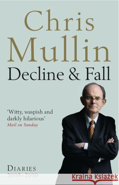 Decline & Fall : Diaries 2005-2010 Chris Mullin 9781846684005