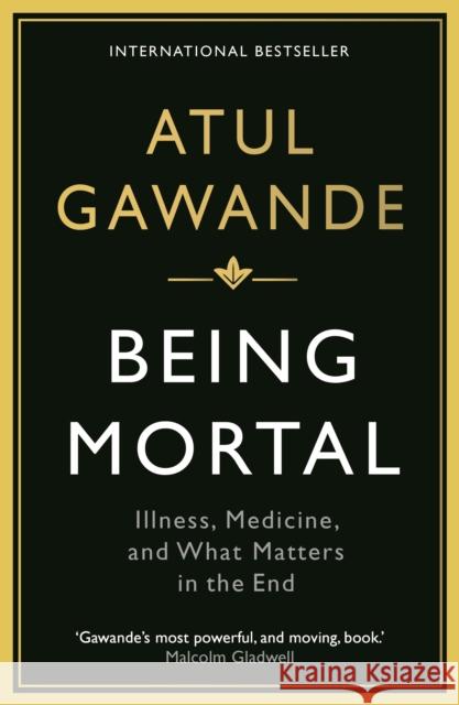 Being Mortal: Illness, Medicine and What Matters in the End Atul Gawande 9781846685828