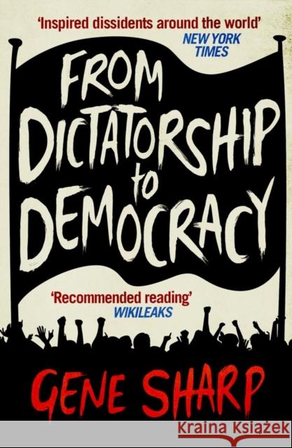 From Dictatorship to Democracy: A Guide to Nonviolent Resistance Gene Sharp 9781846688393