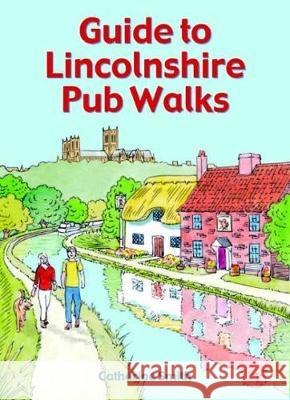 Guide to Lincolnshire Pub Walks Catherine Smith 9781846743504 