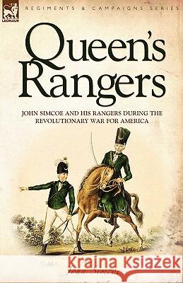 Queen's Rangers: John Simcoe and His Rangers During the Revolutionary War for America Simcoe, John 9781846772566 Leonaur Ltd