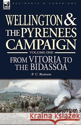 Wellington and the Pyrenees Campaign Volume I: From Vitoria to the Bidassoa F C Beatson 9781846772634