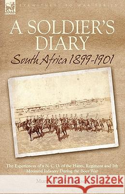 A Soldier's Diary: South Africa 1899-1901-the Experiences of a N. C. O. of the Hants. Regiment and 7th Mounted Infantry During the Boer W Jackson, Murray Cosby 9781846779138 Leonaur Ltd
