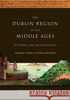 The Dublin Region in the Middle Ages: Settlement, Land-Use and Economy Murphy 9781846822667