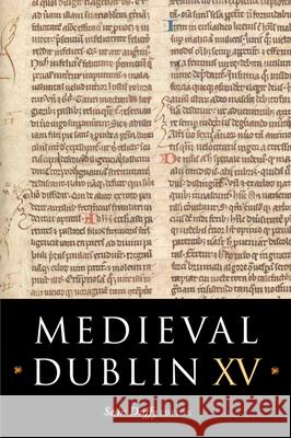 Medieval Dublin XV, 15: Proceedings of the Friends of Medieval Dublin Symposium 2013 Duffy, Sean 9781846825675