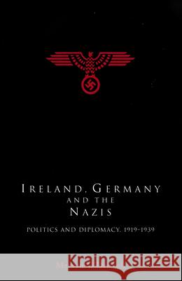 Ireland, Germany and the Nazis: Politics and Diplomacy, 1919-1939 Mervyn O'Driscoll 9781846826573 Four Courts Press