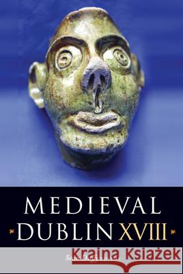 Medieval Dublin XVIII, 17: Proceedings of the Friends of Medieval Dublin Symposium 2016 Duffy, Sean 9781846828164