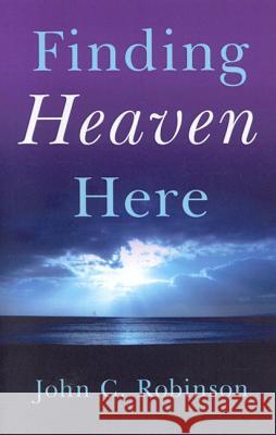 Finding Heaven Here John Robinson 9781846941566 John Hunt Publishing