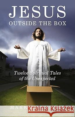 Jesus Outside the Box – Twelve Spiritual Tales of the Unexpected Mark Townsend 9781846943263 John Hunt Publishing
