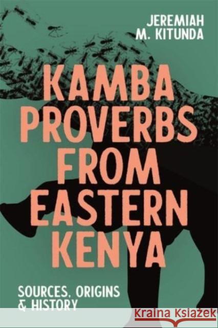 Kamba Proverbs from Eastern Kenya: Sources, Origins & History Jeremiah M. Kitunda 9781847013699 James Currey