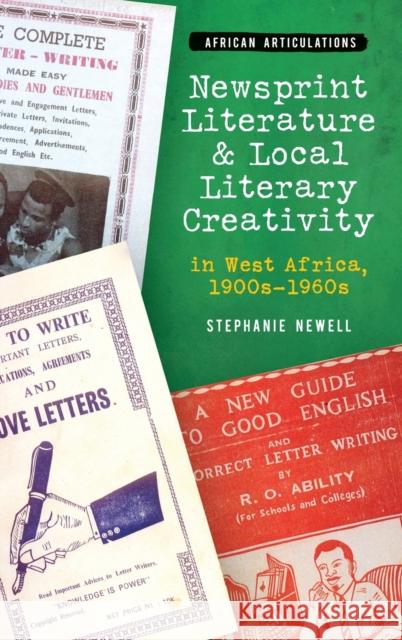 Newsprint Literature and Local Literary Creativity in West Africa, 1900s - 1960s Stephanie Newell 9781847013828