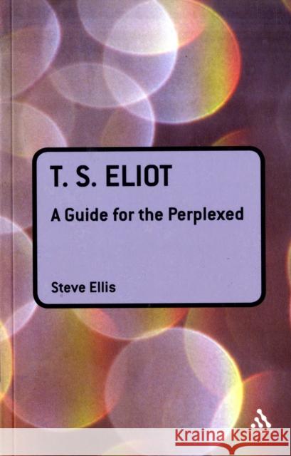 T. S. Eliot: A Guide for the Perplexed Ellis, Steve 9781847060174