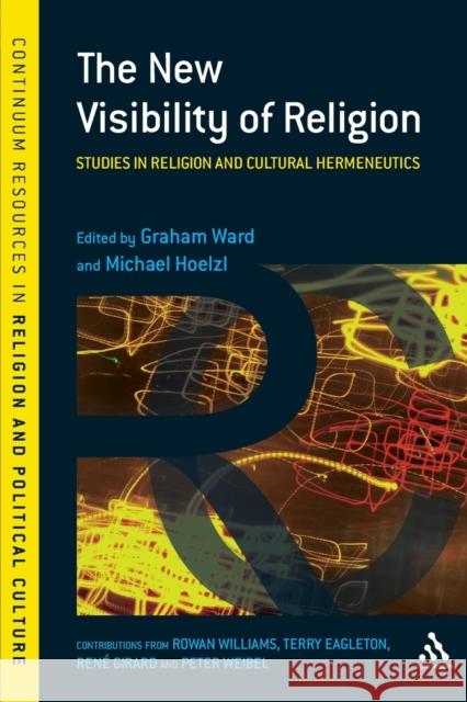The New Visibility of Religion: Studies in Religion and Cultural Hermeneutics Ward, Graham 9781847061324