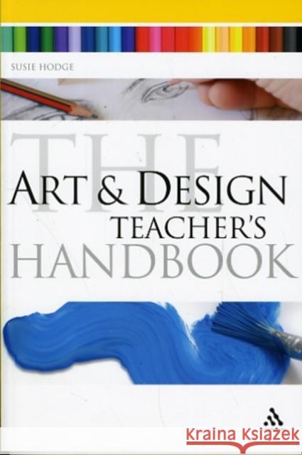 The Art and Design Teacher's Handbook Susie Hodge 9781847061508 Bloomsbury Publishing PLC