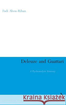 Deleuze and Guattari: A Psychoanalytic Itinerary Abou-Rihan, Fadi 9781847063717 0