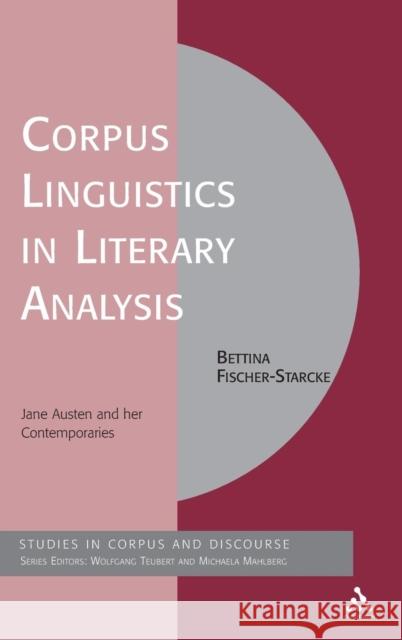 Corpus Linguistics in Literary Analysis: Jane Austen and Her Contemporaries Fischer-Starcke, Bettina 9781847064370