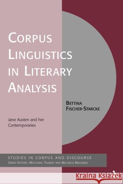 Corpus Linguistics in Literary Analysis: Jane Austen and Her Contemporaries Fischer-Starcke, Bettina 9781847064387