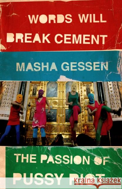 Words Will Break Cement: The Passion of Pussy Riot Masha Gessen 9781847089342