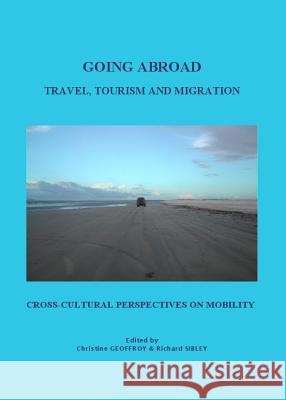 Going Abroad: Travel, Tourism, and Migration. Cross-Cultural Perspectives on Mobility Christine Geoffroy 9781847183941