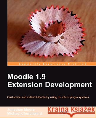 Moodle 1.9 Extension Development Jonathan Moore Michael Churchward 9781847194244