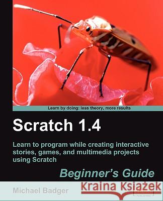 Scratch 1.4: Beginner's Guide Michael Badger 9781847196767 PACKT PUBLISHING LIMITED